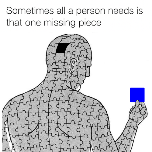 Sometimes all a person needs is that one missing piece